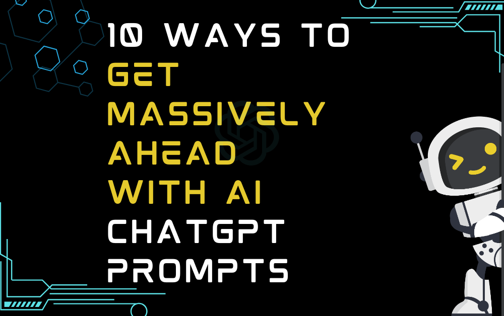 10 Ways To Get Massively Ahead With AI ChatGPT Prompts