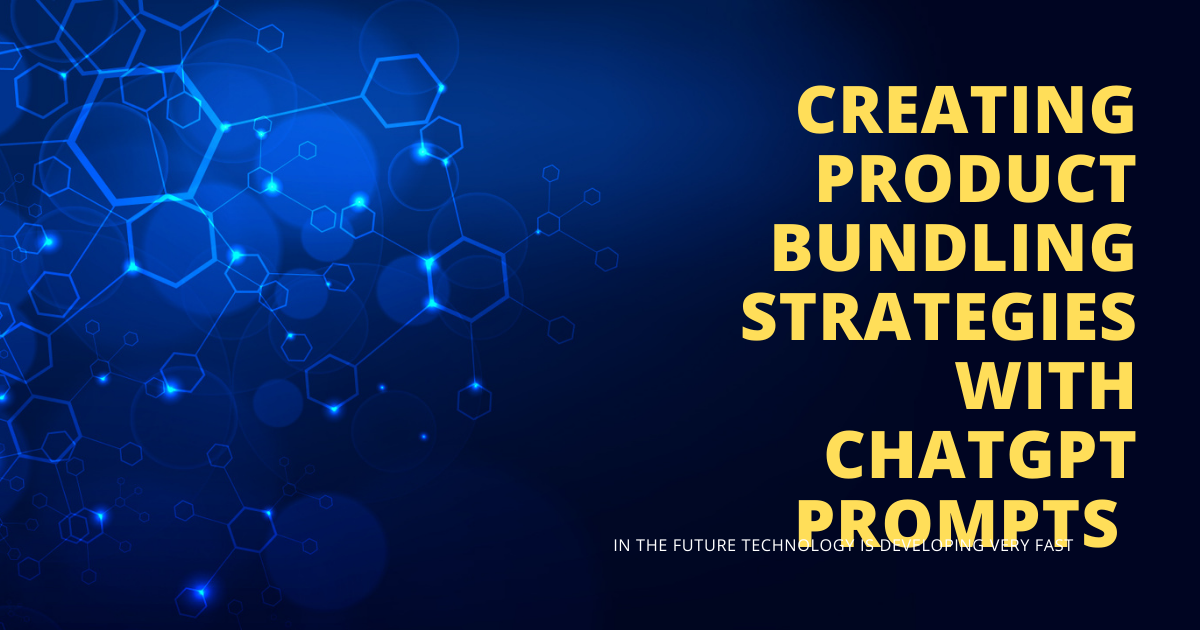 Creating Product Bundling Strategies With ChatGPT Prompts