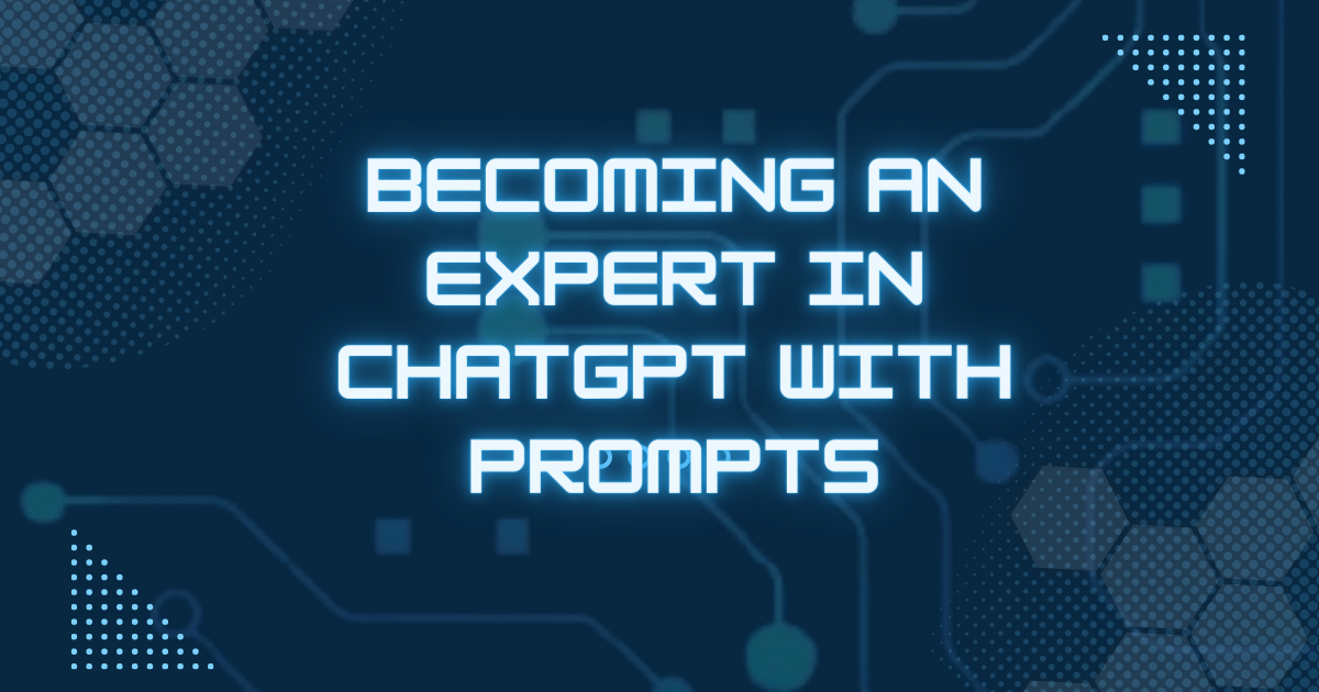 Becoming An Expert In ChatGPT With Prompts