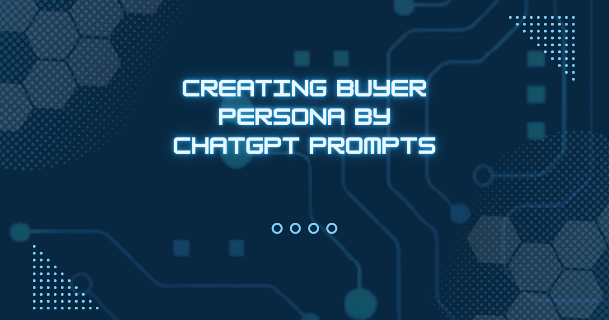 Creating Buyer Persona By ChatGPT Prompts