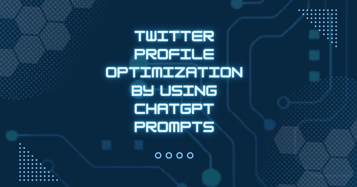 Twitter Profile Optimization By Using ChatGPT Prompts