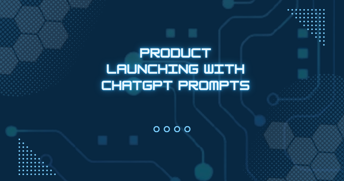 Product Launching With ChatGPT Prompts