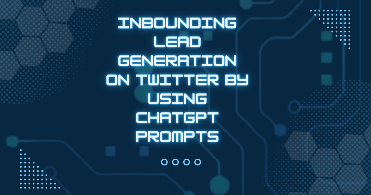 Inbounding Lead Generation on Twitter By Using ChatGPT Prompts