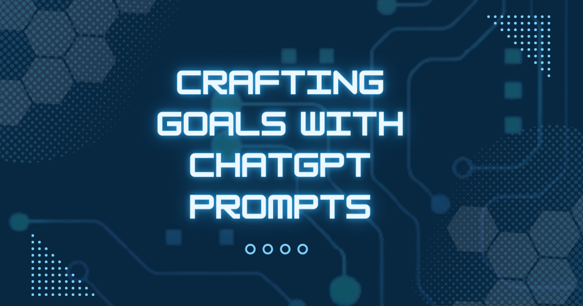 Crafting Goals, OKRs Based On Your Goal With ChatGPT Prompts