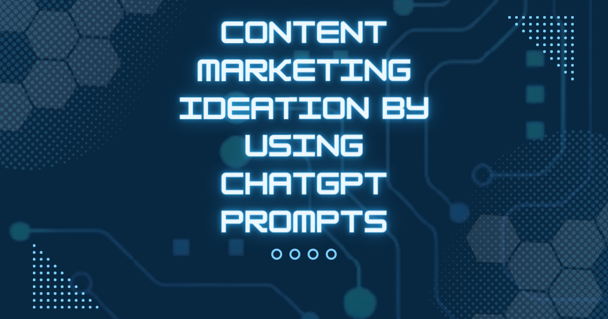 Content Marketing Ideation By Using ChatGPT Prompts