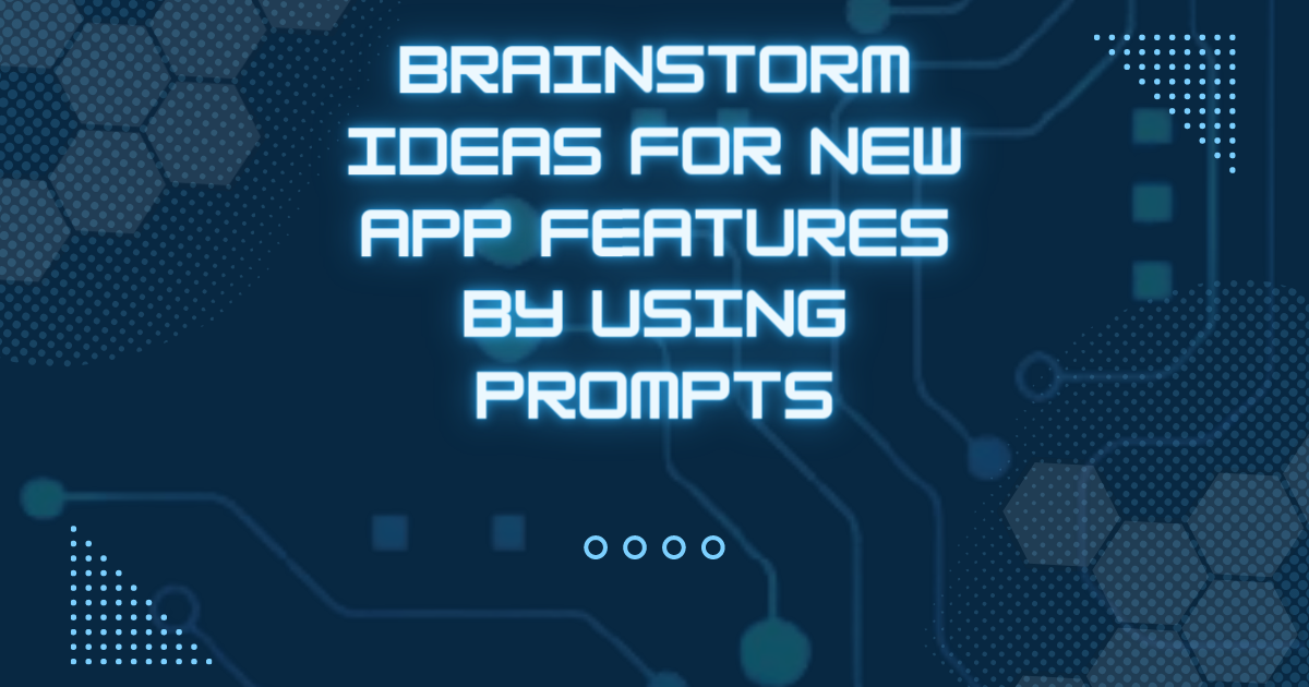 Brainstorm Ideas For New App Features By Using Prompts
