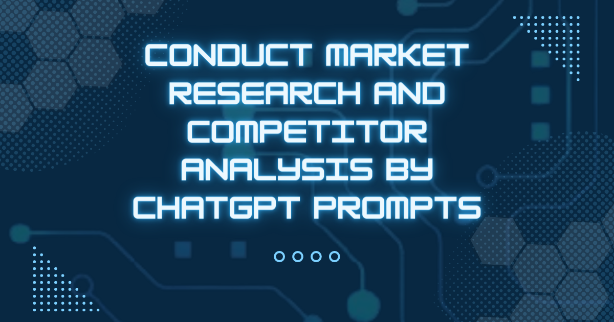 Conduct Market Research And Competitor Analysis By ChatGPT Prompts