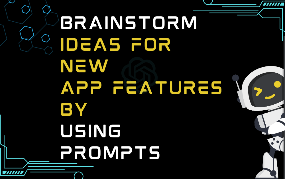 Brainstorm Ideas For New App Features By Using Prompts