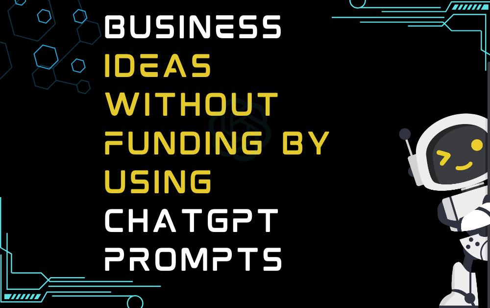 Business Ideas Without Funding By Using ChatGPT Prompts