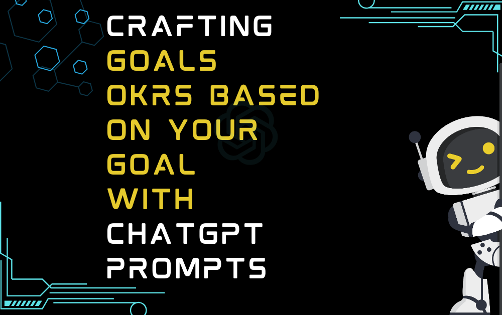 Crafting Goals OKRs Based On Your Goal With ChatGPT Prompts