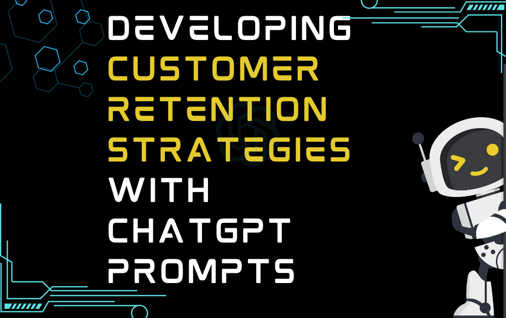 Developing Customer Retention Strategies With ChatGPT Prompts