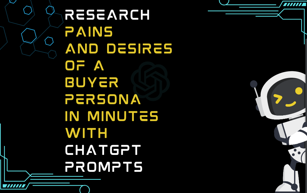 Research Pains and Desires Of A Buyer Persona In Minutes With ChatGPT Prompts