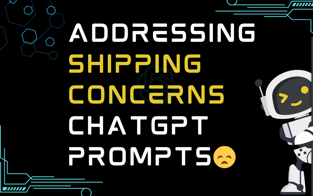 😞Addressing Shipping Concerns ChatGPT Prompts