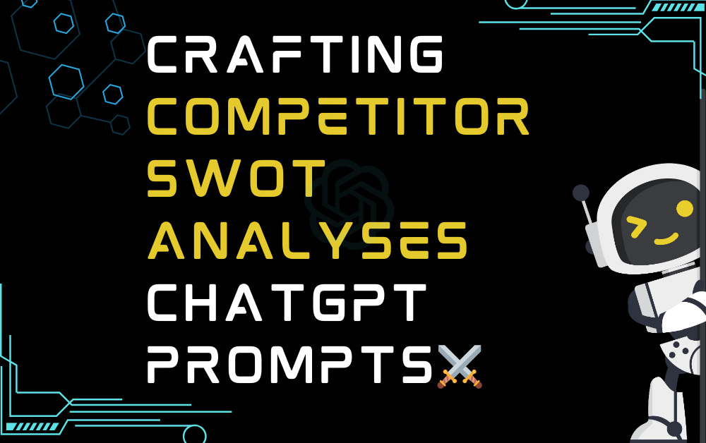 ⚔️Crafting competitor SWOT analyses ChatGPT Prompts