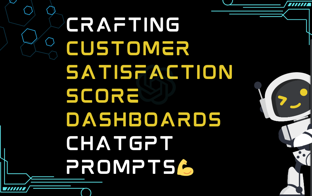 💪Crafting customer satisfaction score dashboards ChatGPT Prompts