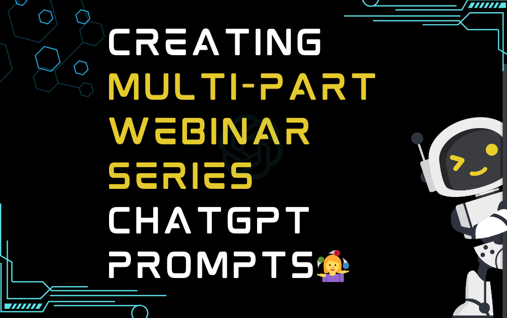 🤹‍♀️Creating multi-part webinar series ChatGPT Prompts