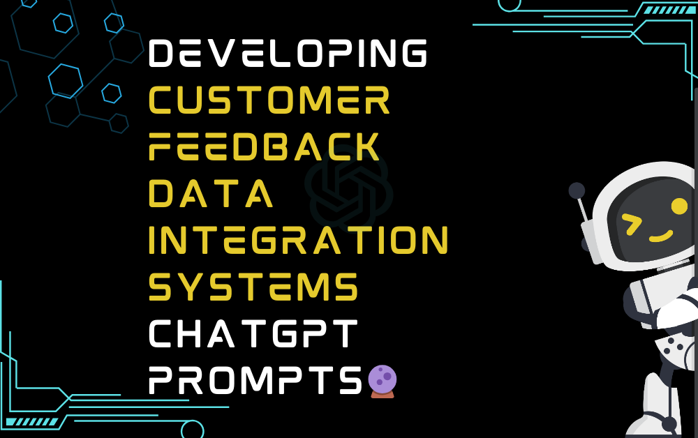 🔮Developing customer feedback data integration systems ChatGPT Prompts