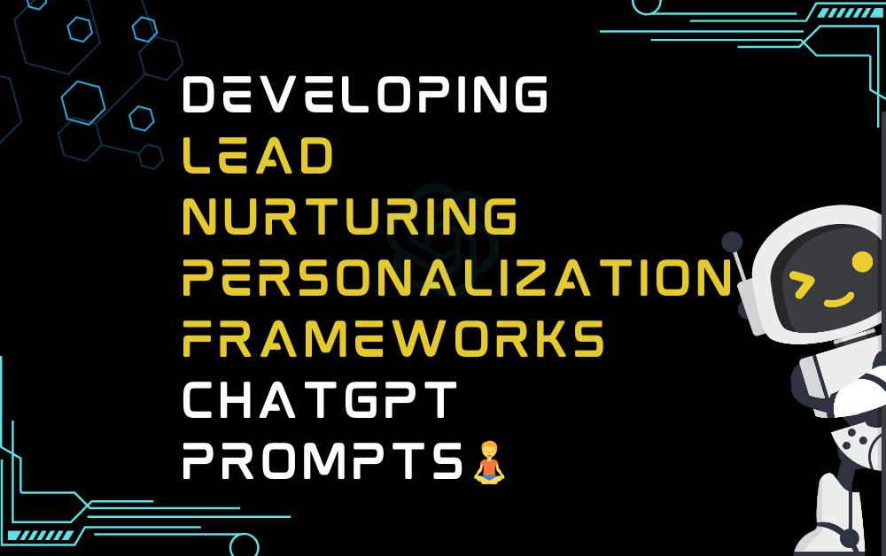 🧘Developing lead nurturing personalization frameworks ChatGPT Prompts