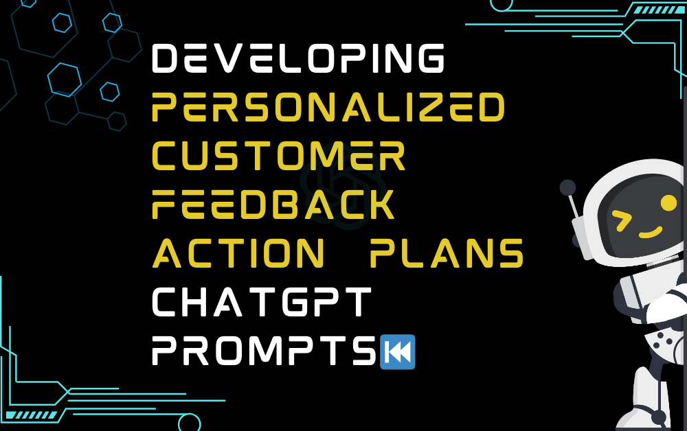 ⏮️Developing personalized customer feedback action plans ChatGPT Prompts