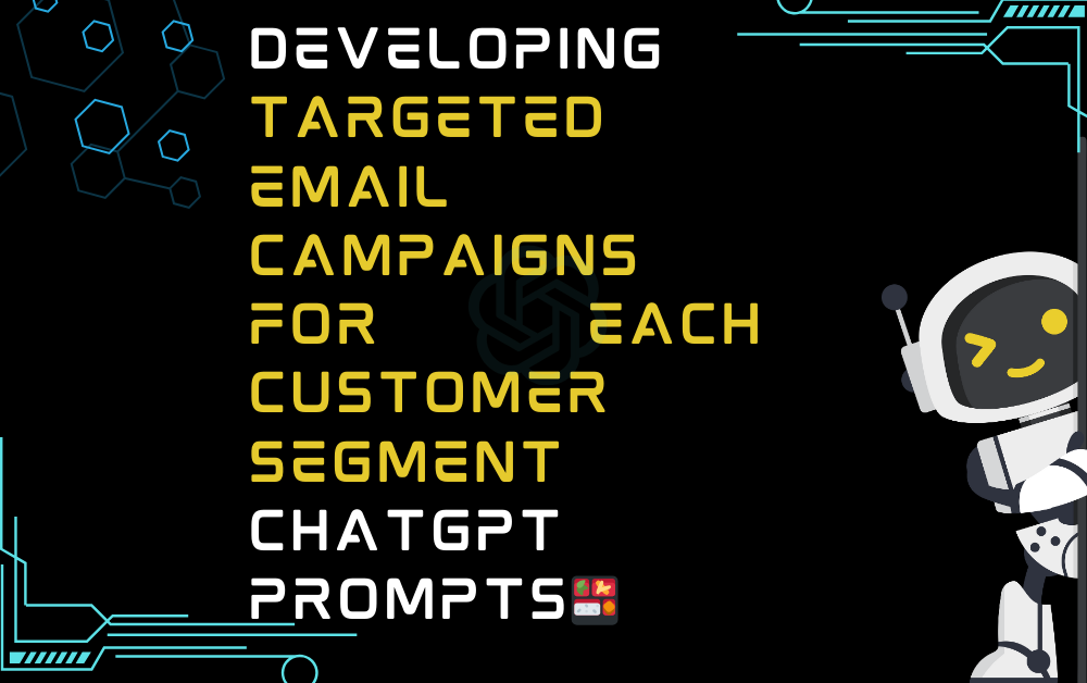 🍱Developing targeted email campaigns for each customer segment ChatGPT Prompts