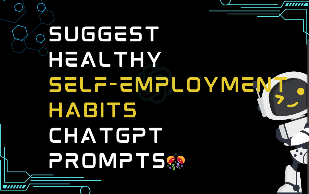 🎊Suggest healthy self-employment habits ChatGPT Prompts