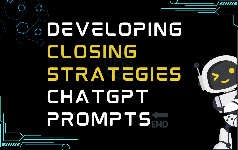 Developing closing strategies ChatGPT Prompts